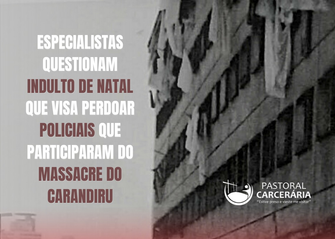 Especialistas questionam indulto de natal que visa perdoar policiais que participaram do Massacre do Carandiru - Pastoral Carcerária (CNBB) Especialistas questionam indulto de natal que visa perdoar policiais que participaram do Massacre do Carandiru - Pastoral Carcerária (CNBB)